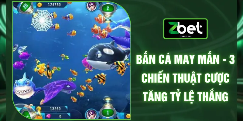 Bắn Cá May Mắn - 3 Chiến Thuật Cược Tăng Tỷ Lệ Thắng 1 Bắn Cá May Mắn - 3 Chiến Thuật Cược Tăng Tỷ Lệ Thắng