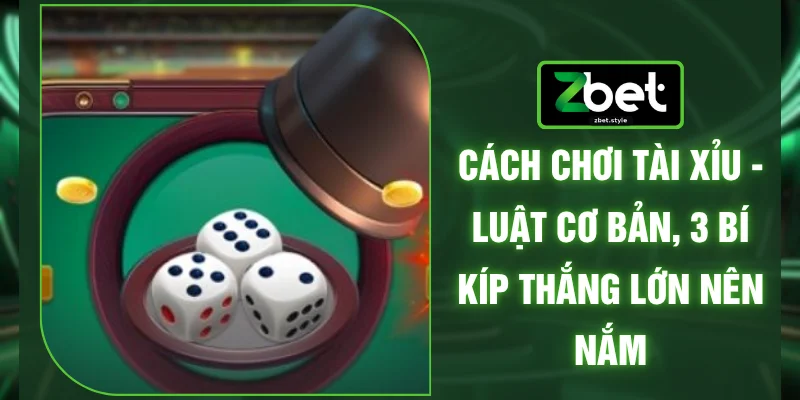 Cách Chơi Tài Xỉu - Luật Cơ Bản, 3 Bí Kíp Thắng Lớn Nên Nắm 1 Cách Chơi Tài Xỉu - Luật Cơ Bản, 3 Bí Kíp Thắng Lớn Nên Nắm