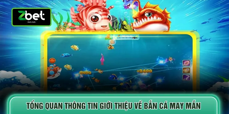 Bắn Cá May Mắn - 3 Chiến Thuật Cược Tăng Tỷ Lệ Thắng 2 Tổng quan thông tin giới thiệu về bắn cá may mắn